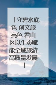 守碧水底色 创文旅亮色 君山区以生态赋能全域旅游高质量发展